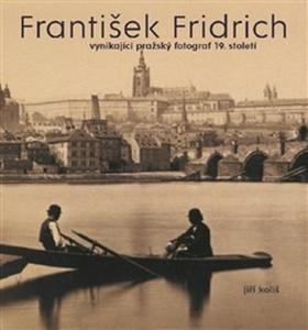 Kniha: František Fridrich - vynikající pražský fotograf 19. století - Kateřina Bečková
