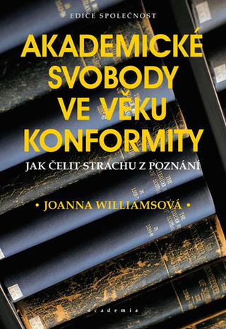 Kniha: Akademické svobody ve věku konformity - Jak čelit strachu z poznání - 1. vydanie - Joanna Williamsová