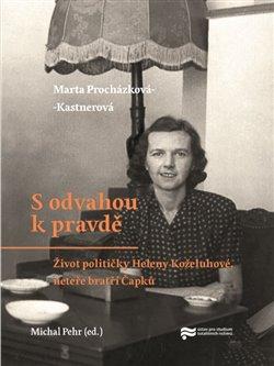 Kniha: S odvahou k pravdě - Život političky Heleny Koželuhové, neteře bratří Čapků - Michal Pehr