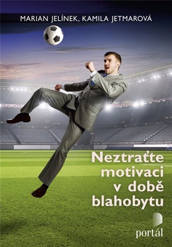 Kniha: Neztraťte motivaci v době blahobytu - 1. vydanie - Marian Jelínek