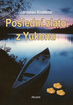 Kniha: Poslední zlato z Yukonu - 1. vydanie - Jaroslav Kratěna