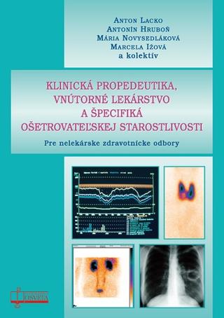 Kniha: Klinická propedeutika, vnútorné lekárstvo a špecifiká ošetrovateľskej starostlivosti - Pre nelekárske zdravotnícke odbory - Anton Lacko