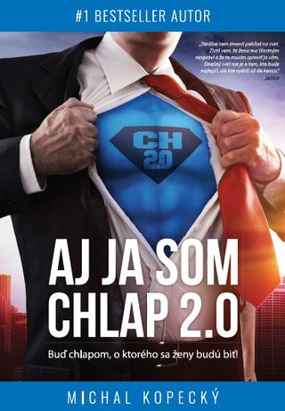 Kniha: Aj ja som CHLAP 2.0 - Buď chlapom, o ktorého sa ženy budú biť! - Michal Kopecký