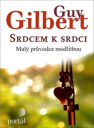 Kniha: Srdcem k srdci - Malý průvodce modlitbou - Guy Gilbert
