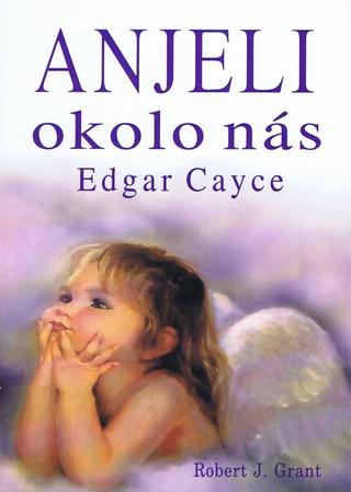 Kniha: Anjeli okolo nás - Edgar Cayce - Edgar Cayce