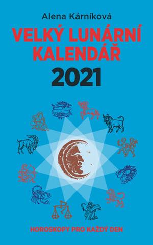 Kniha: Velký lunární kalendář 2021 - aneb Horoskopy pro každý den - 1. vydanie - Alena Kárníková