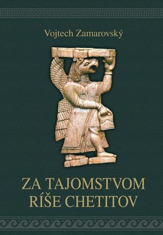 Kniha: Za tajomstvami ríše Chetitov - 2. vydanie - Vojtěch Zamarovský