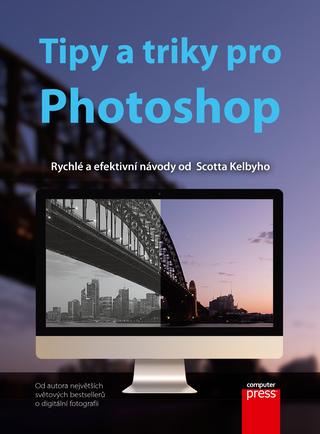 Kniha: Tipy a triky pro Photoshop - Rychlé a efektivní návody od Scotta Kelbyho - 1. vydanie - Scott Kelby