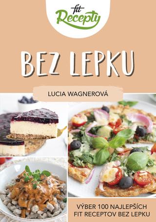 Kniha: Fit recepty Bez lepku - Výber 100 najlepších fit receptov bez lepku - Lucia Wagnerová