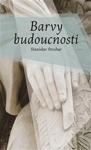Kniha: Barvy budoucnosti - Stanislav Struhar