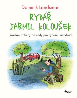 Kniha: Rybář Jarmil Koloušek - Pravdivé příběhy od vody pro rybáře i nerybáře - 1. vydanie - Dominik Landsman