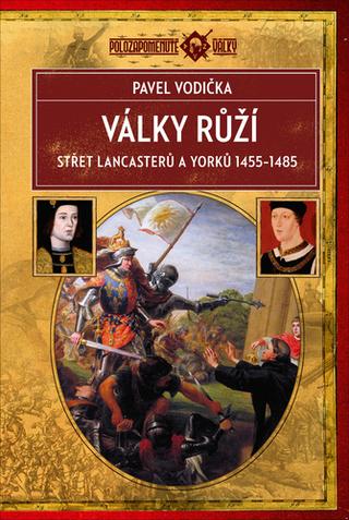 Kniha: Války růží - Střet Lancasterů a Yorků 1455–1485 - 1. vydanie - Pavel Vodička