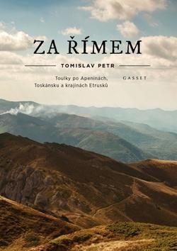 Kniha: Za Římem - Toulky po Apeninách, Toskánsku a krajinách Etrusků - Tomislav Petr