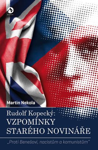 Kniha: Rudolf Kopecký: Vzpomínky starého novináře - „Proti Benešovi, nacistům a komunistům“ - 1. vydanie - Martin Nekola