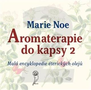 Kniha: Aromaterapie do kapsy 2 - Malá encyklopedie éterických olejů - Marie Noe