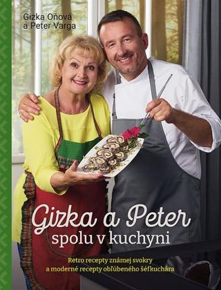 Kniha: Gizka a Peter spolu v kuchyni - Retro recepty známej svokry a moderné recepty obľúbeného šéfkuchára - 1. vydanie - Gizka Oňová