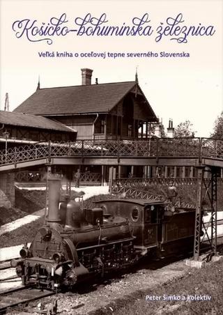 Kniha: Košicko-bohumínska železnica - Veľká kniha o oceľovej tepne severného Slovenska - Peter Šimko