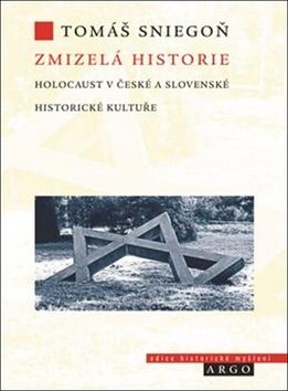 Kniha: Zmizelá historie - Holocaust v české a slovenské historické kultuře - Tomáš Sniegoň