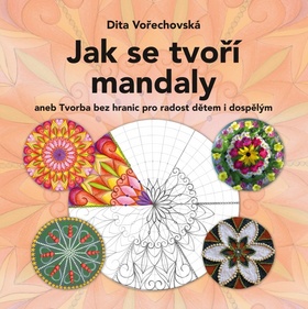 Kniha: Jak se tvoří mandaly - aneb Tvorba bez hranic pro radost dětem i dospělým - 1. vydanie - Dita Vořechovská