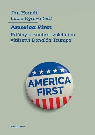 Kniha: America First - Příčiny a kontext volebního vítězství Donalda Trumpa - 1. vydanie - Jan Hornát