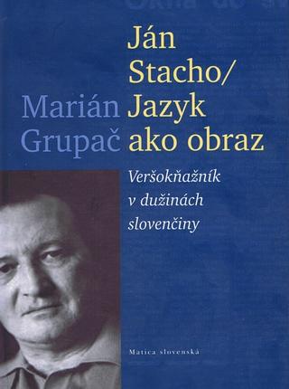 Kniha: Ján Stacho: Jazyk ako obraz - Veršokňažník v dužinách slovenčiny - Marián Grupač