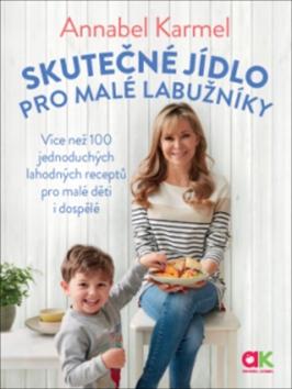 Kniha: Skutečné jídlo pro malé labužníky - Více než 100 jednoduchých lahodných receptů pro malé děti i dospělé - Annabel Karmelová