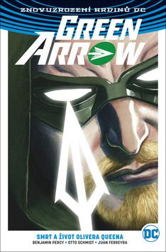 Kniha: Green Arrow - Smrt a život Olivera Queena - 1. vydanie - Benjamin Percy; Juan Ferreyra; Otto Schmidt