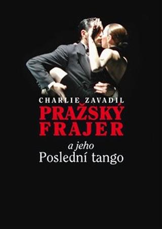Kniha: Pražský frajer a jeho Poslední tango - Charlie Zavadil
