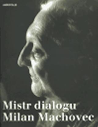 Kniha: Mistr dialogu Milan Machovec: Sborník k nedožitým osmdesátinám českého filosofa - 1. vydanie