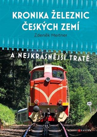 Kniha: Kronika železnic českých zemí - A nejkrásnější tratě - 2. vydanie - Zdeněk Meitner