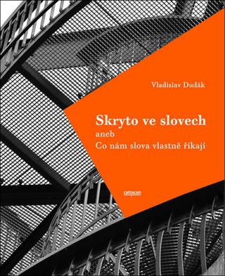 Kniha: Skryto ve slovech - aneb Co nám slova vlastně říkají - 2. vydanie - Vladislav Dudák