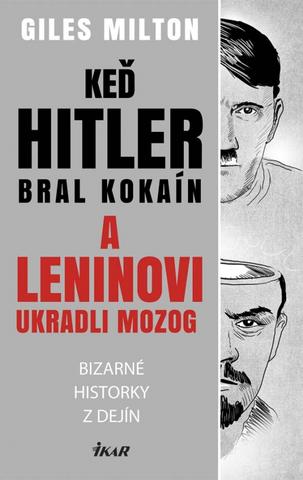 Kniha: Keď Hitler bral kokaín a Leninovi ukradli mozog - Bizarné historky z dejín - Giles Milton