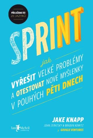 Kniha: Sprint - Jak vyřešit velké problémy a otestovat nové myšlenky v pouhých pěti dnech - Jake Knapp