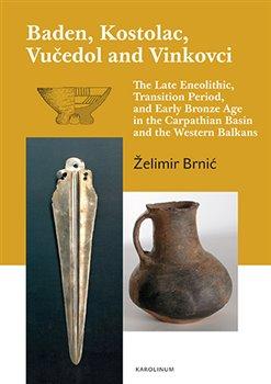 Kniha: Baden, Kostolac, Vučedol and Vinkovci - The Late Eneolithic, Transition Period, and Early Bronze Age in the Carpathian Basin and the Western Balkans - Želimir Brnić