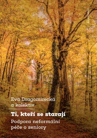 Kniha: Ti, kteří se starají - Podpora neformální péče o seniory - 1. vydanie - Eva Dragomirecká
