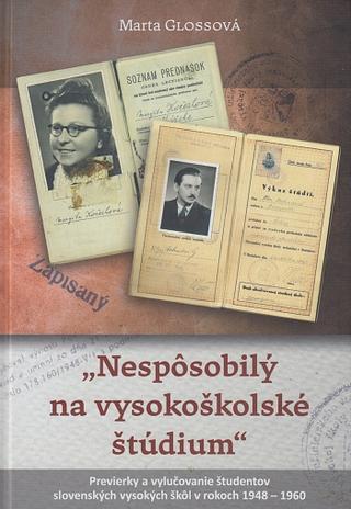 Kniha: Nespôsobilý na vysokoškolské štúdium - Previerky a vylučovanie študentov slovenských vysokých škôl v rokoch 1948 - 1960 - Marta Glossová