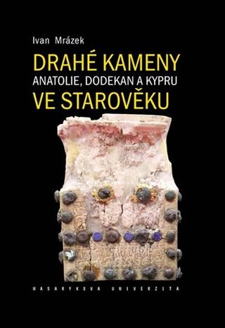 Kniha: Drahé kameny Anatolie, Dodekan a Kypru ve starověku - 1. vydanie - Ivan Mrázek
