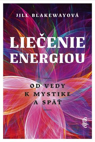 Kniha: Liečenie energiou - Od vedy k mystike a späť - 1. vydanie - Jill Blakeway