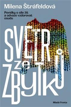 Kniha: Svetr ze zbytků - Povídky o síle žít a odvaze vzdorovat osudu - 1. vydanie - Milena Štráfeldová