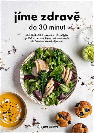 Kniha: Jíme zdravě do 30 minut - Přes 60 skvělých receptů na hlavní jídla, polévky, dezerty, které zvládnete uvařit do 30 minut včetně přípravy - 1. vydanie - kolektiv