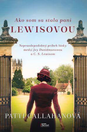 Kniha: Ako som sa stala pani Lewisovou - Nepravdepodobný príbeh lásky medzi Joy Davidmanovou a C. S. Lewisom - Patti Callahanová
