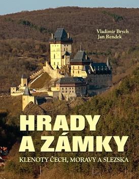 Kniha: Hrady a zámky - Klenoty Čech, Moravy a Slezska - Jan Rendek, Vladimír Brych