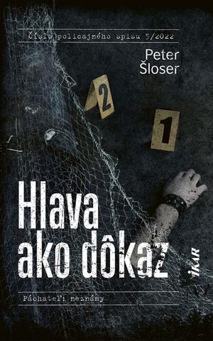 Kniha: Hlava ako dôkaz - Číslo policajného spisu 5/2022 (Páchateľ: neznámy) - 1. vydanie - Peter Šloser