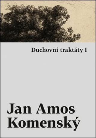Kniha: Duchovní traktáty I - 1. vydanie - Jan Amos Komenský