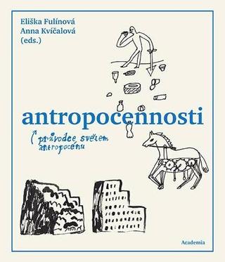 Kniha: Antropocennosti - Průvodce světem antropocénu - průvodce světem antropocénu - 1. vydanie - Eliška Fulínová, Anna Kvíčalová
