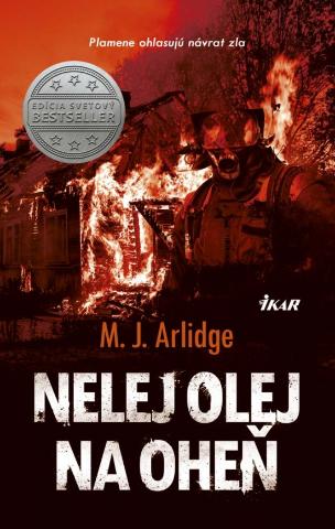Kniha: Nelej olej na oheň - Plamene ohlasujú návrat zla - 1. vydanie - M. J. Arlidge