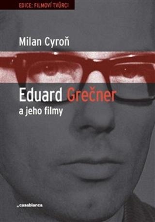 Kniha: EDUARD GREČNER A JEHO FILMY. Literární příprava filmů Eduarda Grečnera v letech 1958-1967 - Milan Cyroň