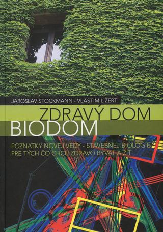 Kniha: Zdravý dom - biodom - Poznatky novej vedy - stavebnej biológie pre tých čo chcú zdravo bývať a žiť