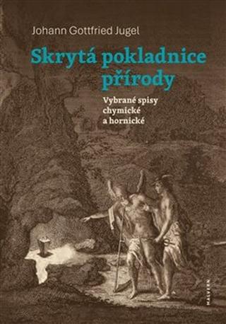 Kniha: Skrytá pokladnice přírody - Vybrané spisy chymické a hornické - Johann Gottfried Jugel