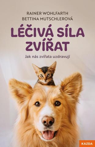 Kniha: Léčivá síla zvířat - Jak nás zvířata uzdravují - Jak nás zvířata uzdravují - 1. vydanie - Bettina Mutschlerová; Rainer Wohlfarth
